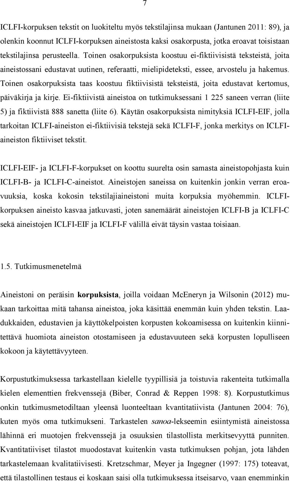 Toinen osakorpuksista taas koostuu fiktiivisistä teksteistä, joita edustavat kertomus, päiväkirja ja kirje.