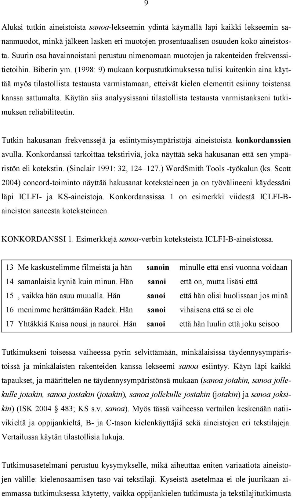 (1998: 9) mukaan korpustutkimuksessa tulisi kuitenkin aina käyttää myös tilastollista testausta varmistamaan, etteivät kielen elementit esiinny toistensa kanssa sattumalta.