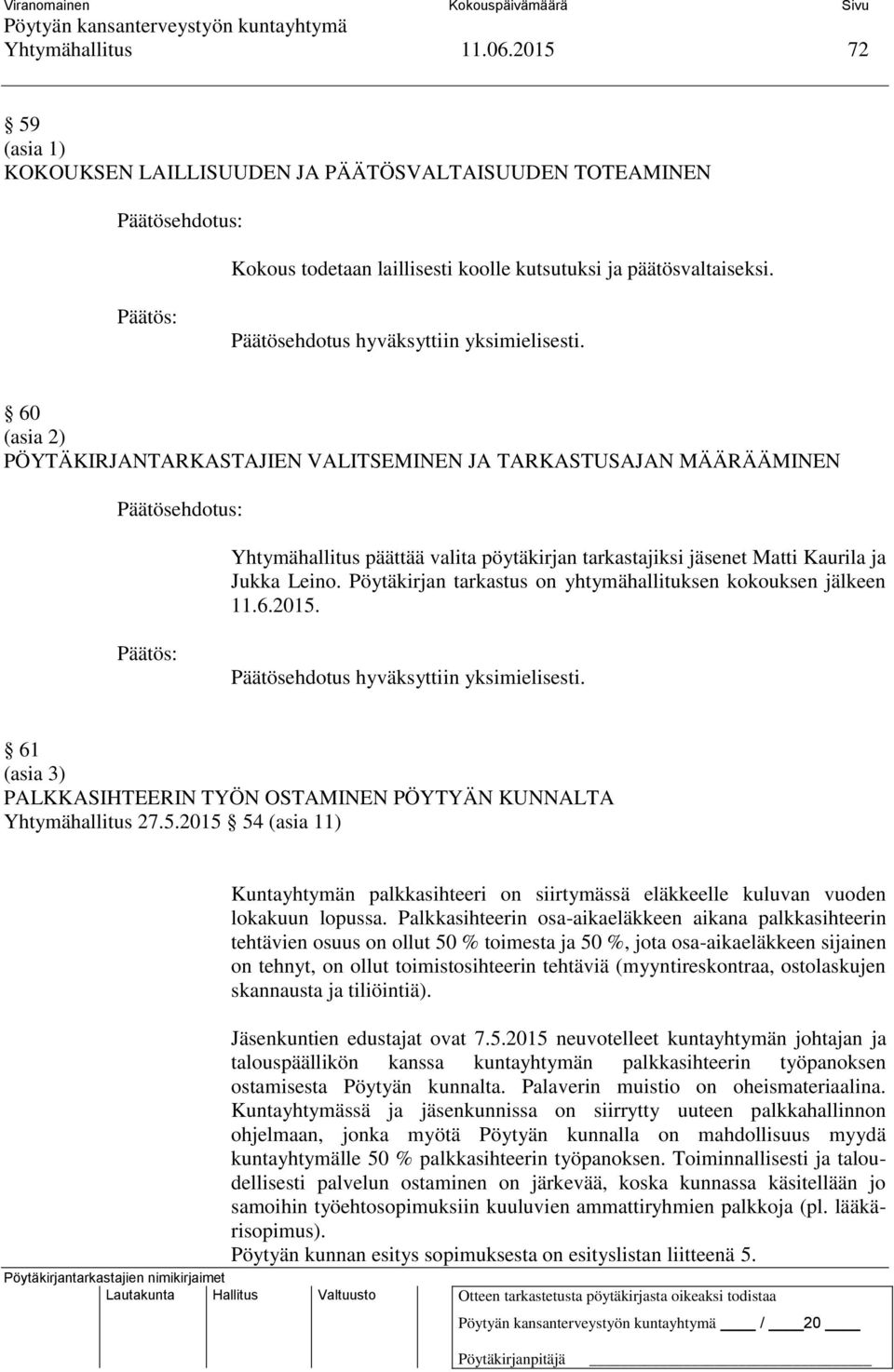 Pöytäkirjan tarkastus on yhtymähallituksen kokouksen jälkeen 11.6.2015. 61 (asia 3) PALKKASIHTEERIN TYÖN OSTAMINEN PÖYTYÄN KUNNALTA Yhtymähallitus 27.5.2015 54 (asia 11) Kuntayhtymän palkkasihteeri on siirtymässä eläkkeelle kuluvan vuoden lokakuun lopussa.