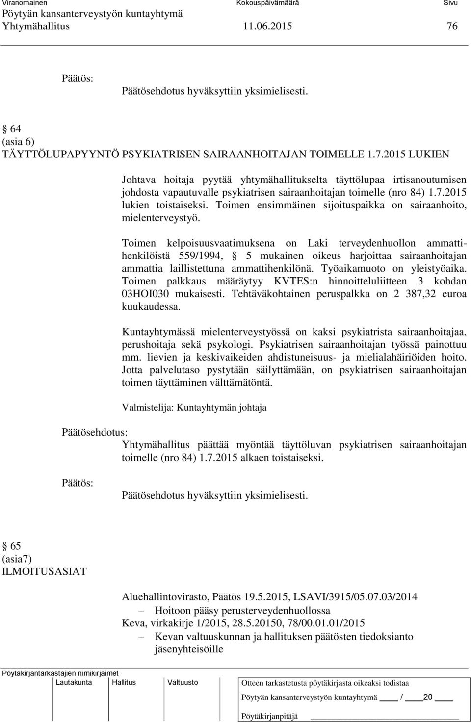 Toimen kelpoisuusvaatimuksena on Laki terveydenhuollon ammattihenkilöistä 559/1994, 5 mukainen oikeus harjoittaa sairaanhoitajan ammattia laillistettuna ammattihenkilönä. Työaikamuoto on yleistyöaika.