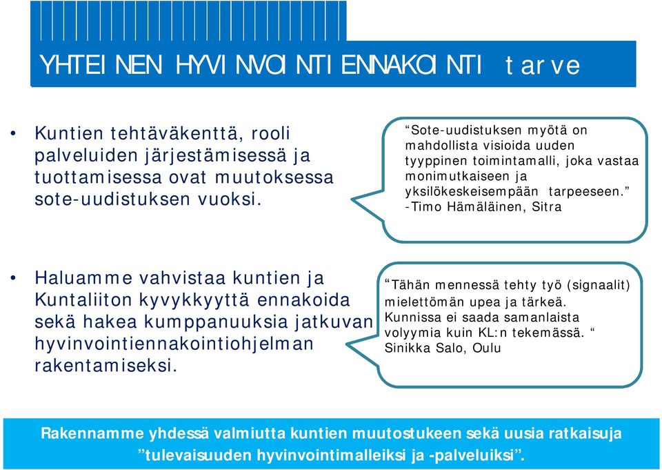 -Timo Hämäläinen, Sitra Haluamme vahvistaa kuntien ja Kuntaliiton kyvykkyyttä ennakoida sekä hakea kumppanuuksia jatkuvan hyvinvointiennakointiohjelman rakentamiseksi.