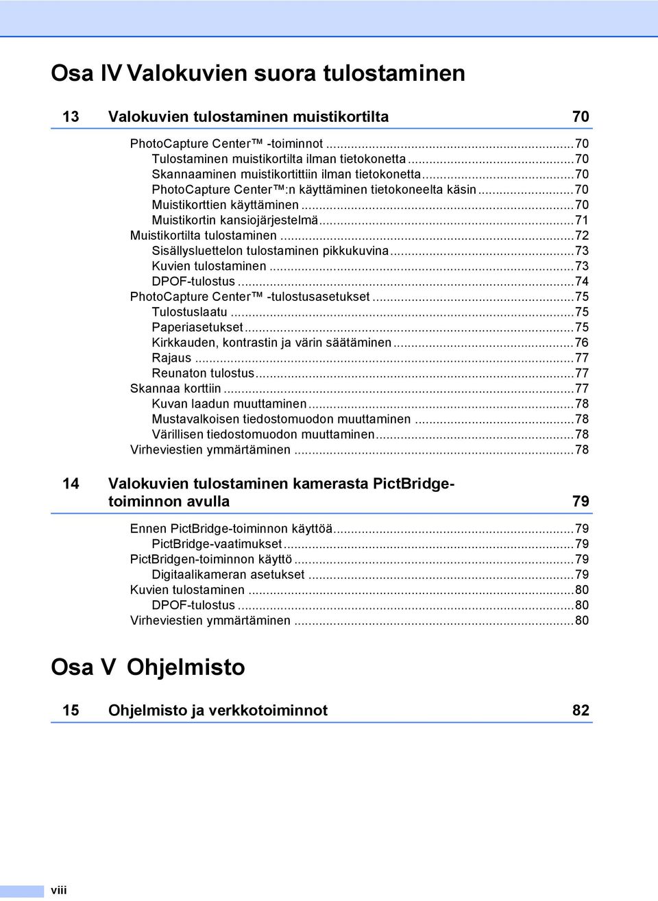 ..71 Muistikortilta tulostaminen...72 Sisällysluettelon tulostaminen pikkukuvina...73 Kuvien tulostaminen...73 DPOF-tulostus...74 PhotoCapture Center -tulostusasetukset...75 Tulostuslaatu.