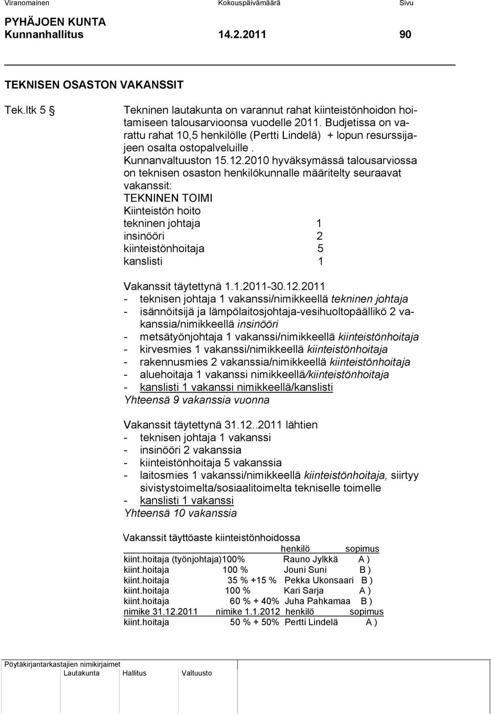 Budjetissa on varattu rahat 10,5 henkilölle (Pertti Lindelä) + lopun resurssijajeen osalta ostopalveluille. Kunnanvaltuuston 15.12.