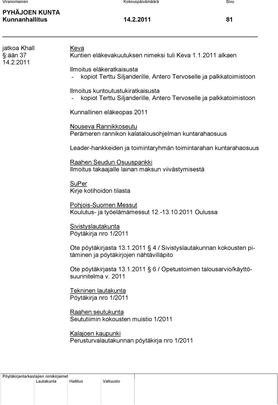 81 jatkoa Khall :ään 37 14 Keva Kuntien eläkevakuutuksen nimeksi tuli Keva 1.1.2011 alkaen Ilmoitus eläkeratkaisusta - kopiot Terttu Siljanderille, Antero Tervoselle ja palkkatoimistoon Ilmoitus