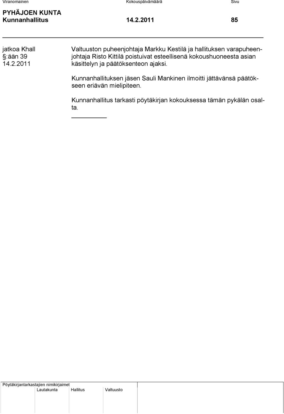 poistuivat esteellisenä kokoushuoneesta asian 14.2.2011 käsittelyn ja päätöksenteon ajaksi.