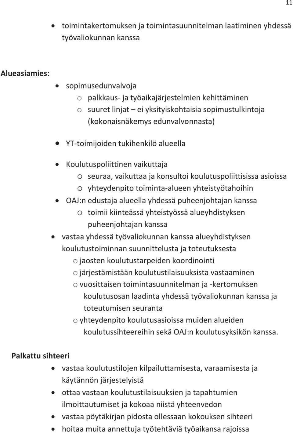 asioissa o yhteydenpito toiminta-alueen yhteistyötahoihin OAJ:n edustaja alueella yhdessä puheenjohtajan kanssa o toimii kiinteässä yhteistyössä alueyhdistyksen puheenjohtajan kanssa vastaa yhdessä