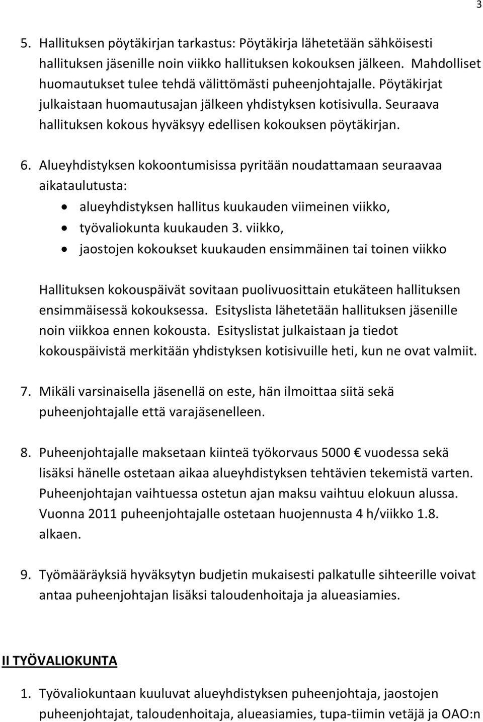 Seuraava hallituksen kokous hyväksyy edellisen kokouksen pöytäkirjan. 6.