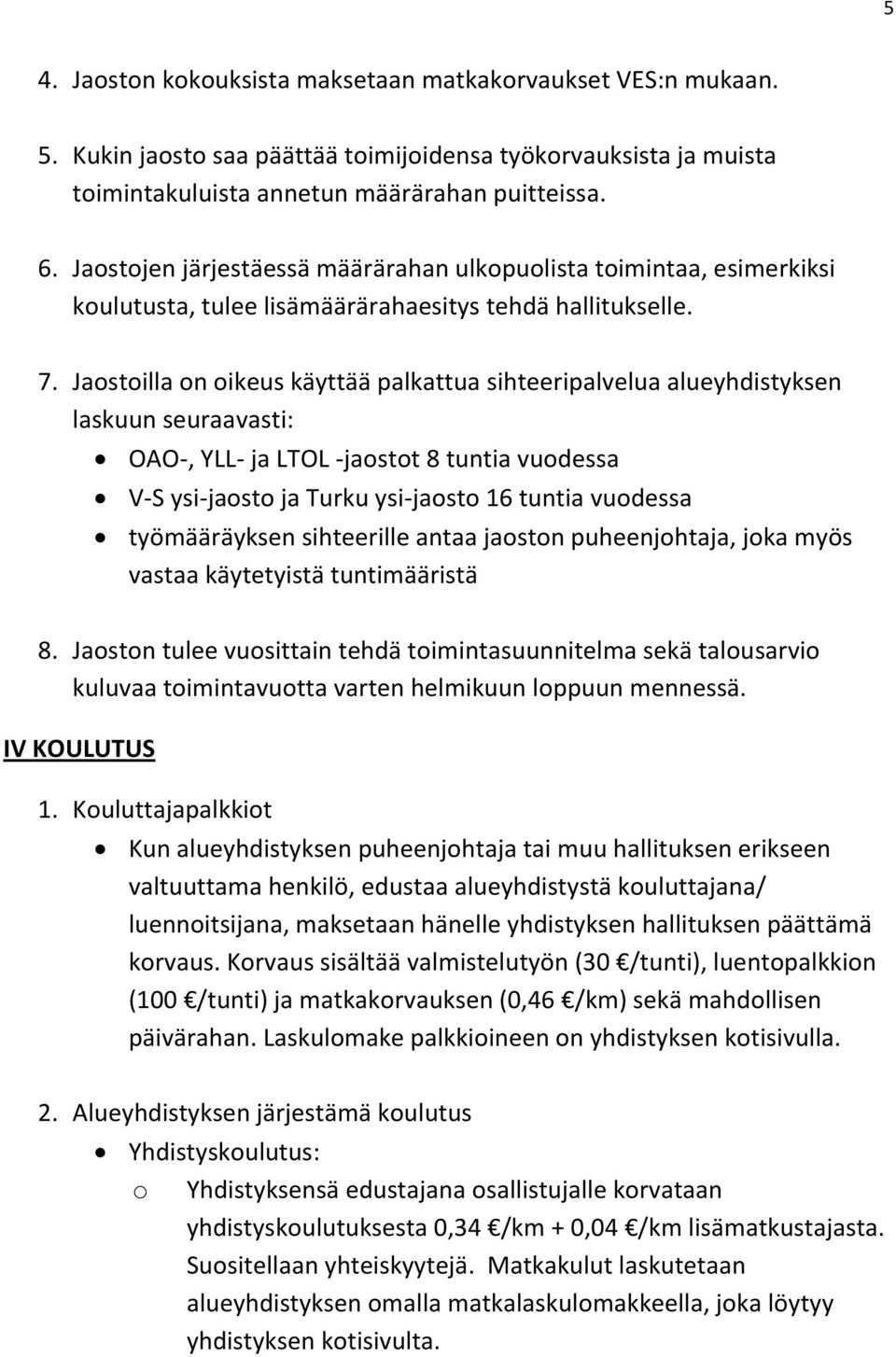 Jaostoilla on oikeus käyttää palkattua sihteeripalvelua alueyhdistyksen laskuun seuraavasti: OAO-, YLL- ja LTOL -jaostot 8 tuntia vuodessa V-S ysi-jaosto ja Turku ysi-jaosto 16 tuntia vuodessa