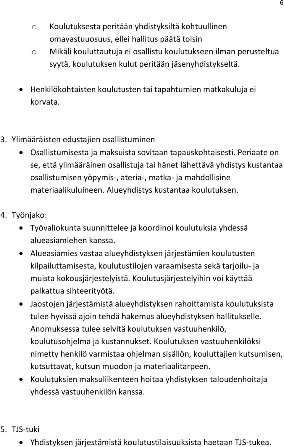 Periaate on se, että ylimääräinen osallistuja tai hänet lähettävä yhdistys kustantaa osallistumisen yöpymis-, ateria-, matka- ja mahdollisine materiaalikuluineen. Alueyhdistys kustantaa koulutuksen.