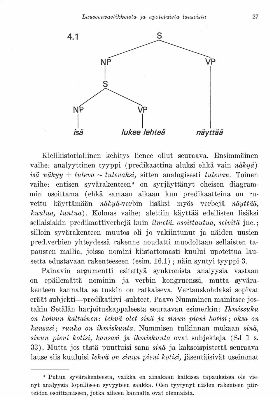 Toinen vaihe: entisen syvärakenteen 4 on syrjäyttänyt oheisen diagrammin osoittama (ehkä samaan aikaan kun predikaatteina on ruvettu käyttämään näkyä-verbin lisäksi myös verbejä näyttää, kuulua,