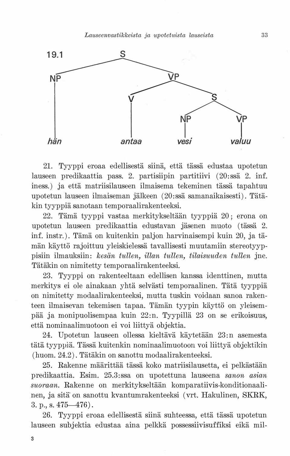 Tämä tyyppi vastaa merkitykseltään tyyppiä 20 ; erona on upotetun lauseen predikaattia edustavan jäsenen muoto (tässä 2. inf. instr.).