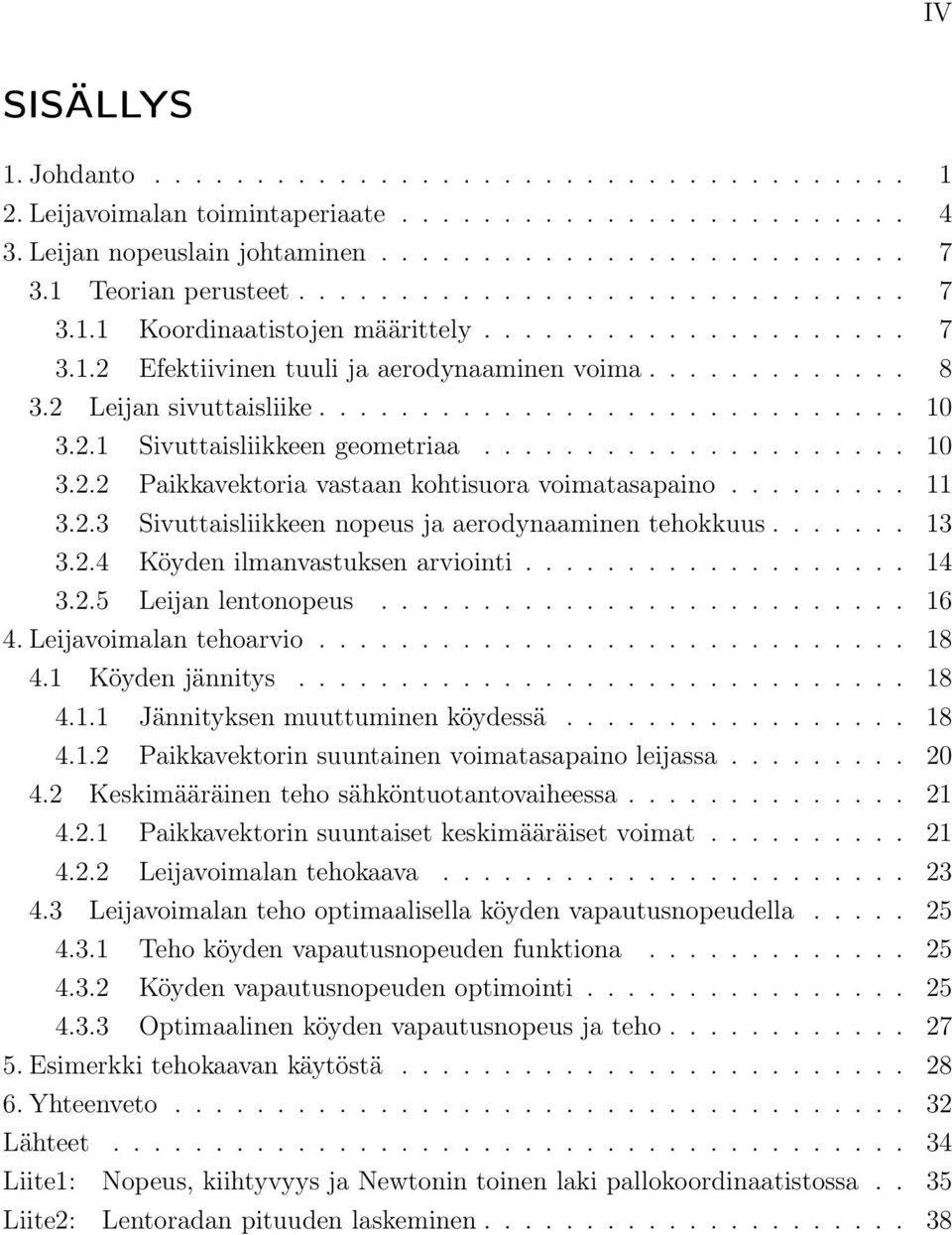 ............................ 10 3.2.1 Sivuttaisliikkeen geometiaa..................... 10 3.2.2 Paikkavektoia vastaan kohtisuoa voimatasapaino......... 11 3.2.3 Sivuttaisliikkeen nopeus ja aeodynaaminen tehokkuus.