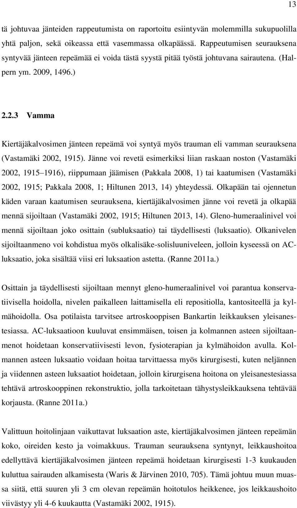 09, 1496.) 2.2.3 Vamma Kiertäjäkalvosimen jänteen repeämä voi syntyä myös trauman eli vamman seurauksena (Vastamäki 2002, 1915).