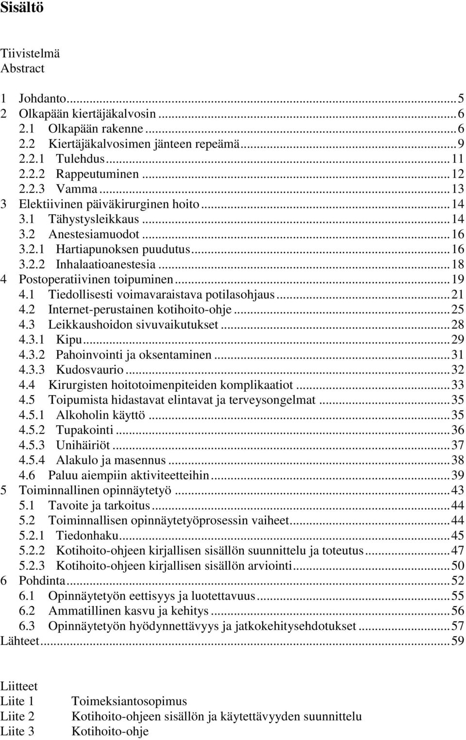 .. 19 4.1 Tiedollisesti voimavaraistava potilasohjaus... 21 4.2 Internet-perustainen kotihoito-ohje... 25 4.3 Leikkaushoidon sivuvaikutukset... 28 4.3.1 Kipu... 29 4.3.2 Pahoinvointi ja oksentaminen.