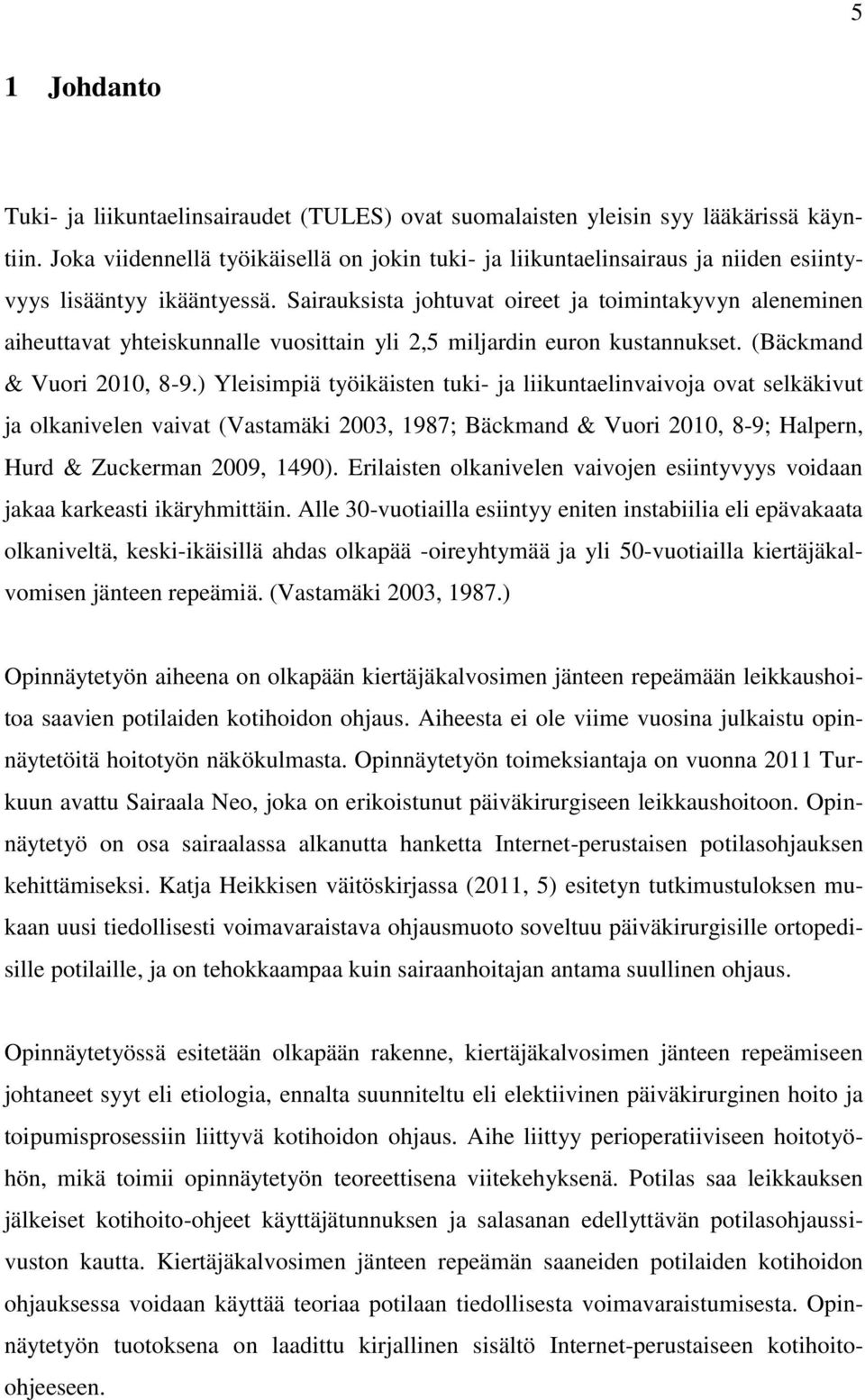 Sairauksista johtuvat oireet ja toimintakyvyn aleneminen aiheuttavat yhteiskunnalle vuosittain yli 2,5 miljardin euron kustannukset. (Bäckmand & Vuori 2010, 8-9.