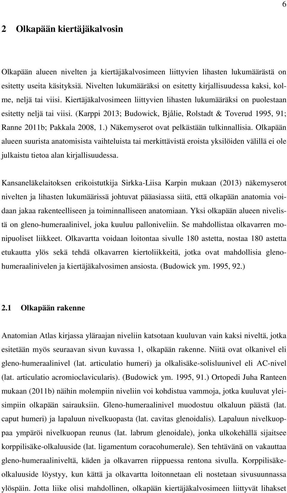 (Karppi 2013; Budowick, Bjålie, Rolstadt & Toverud 1995, 91; Ranne 2011b; Pakkala 2008, 1.) Näkemyserot ovat pelkästään tulkinnallisia.