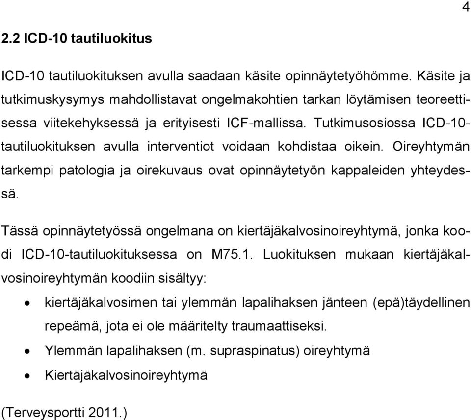 Tutkimusosiossa ICD-10- tautiluokituksen avulla interventiot voidaan kohdistaa oikein. Oireyhtymän tarkempi patologia ja oirekuvaus ovat opinnäytetyön kappaleiden yhteydessä.