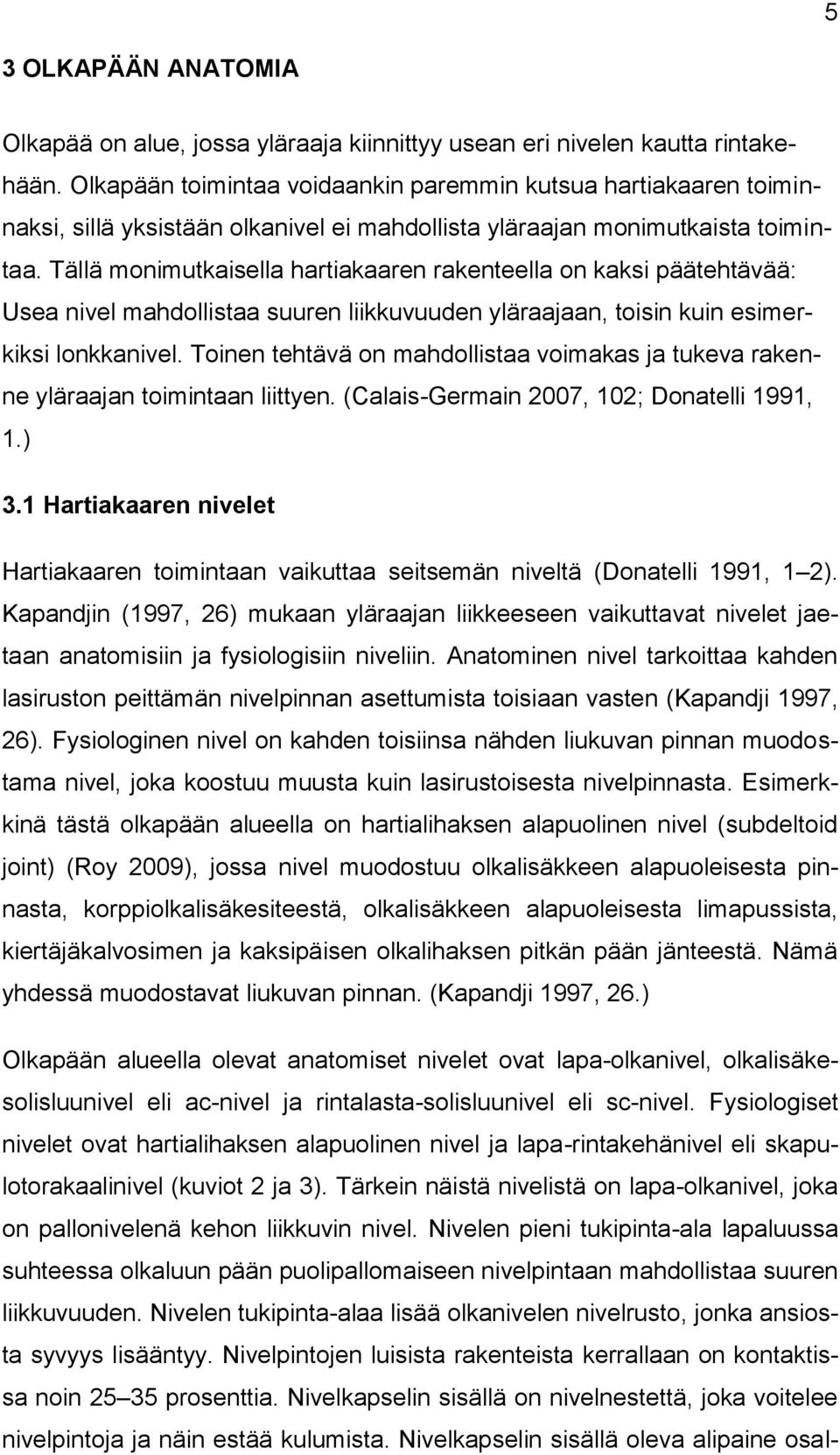 Tällä monimutkaisella hartiakaaren rakenteella on kaksi päätehtävää: Usea nivel mahdollistaa suuren liikkuvuuden yläraajaan, toisin kuin esimerkiksi lonkkanivel.