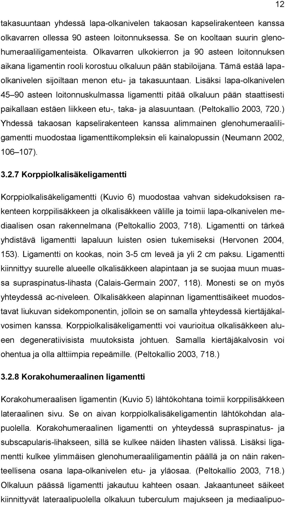 Lisäksi lapa-olkanivelen 45 90 asteen loitonnuskulmassa ligamentti pitää olkaluun pään staattisesti paikallaan estäen liikkeen etu-, taka- ja alasuuntaan. (Peltokallio 2003, 720.