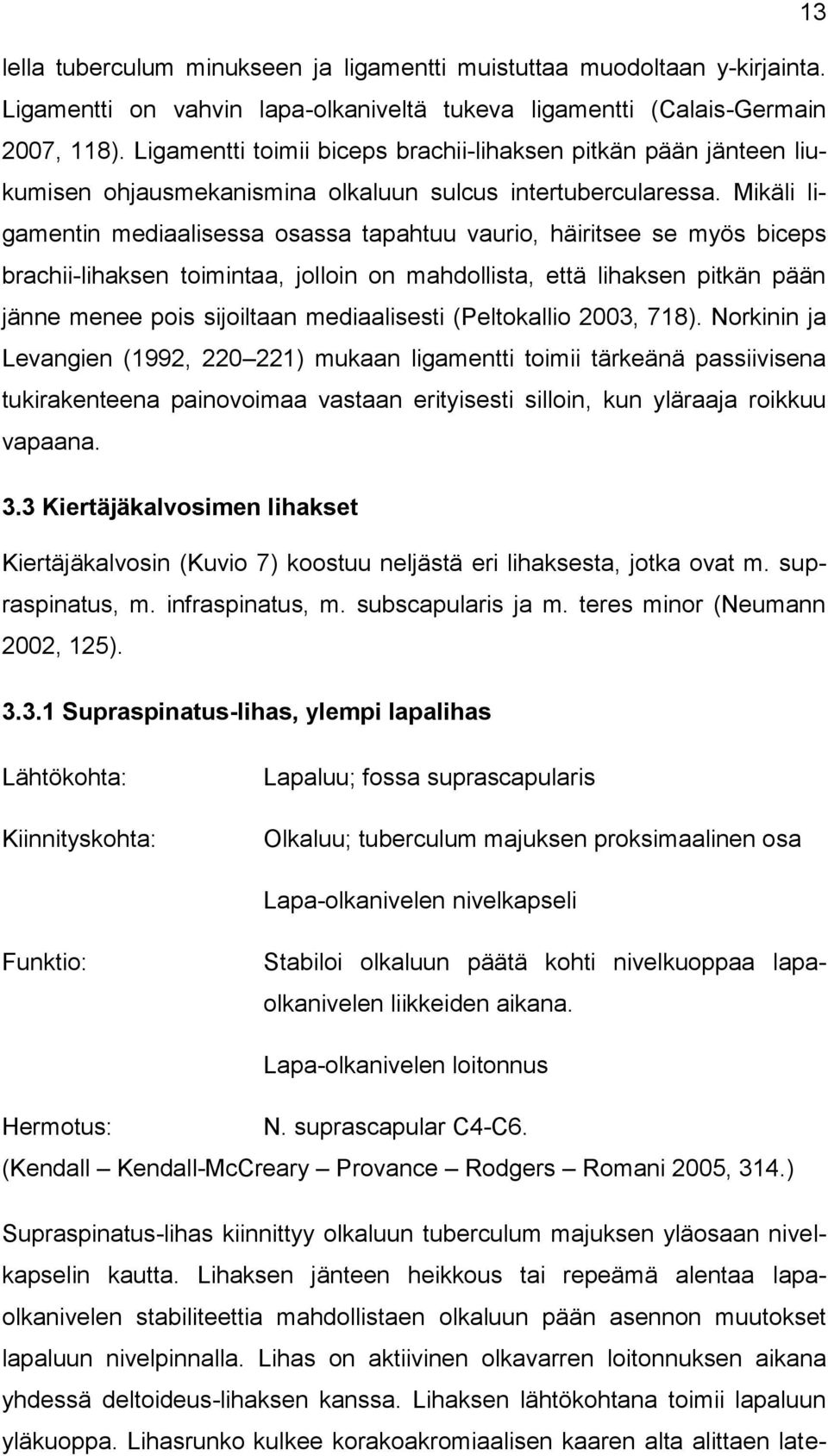 Mikäli ligamentin mediaalisessa osassa tapahtuu vaurio, häiritsee se myös biceps brachii-lihaksen toimintaa, jolloin on mahdollista, että lihaksen pitkän pään jänne menee pois sijoiltaan