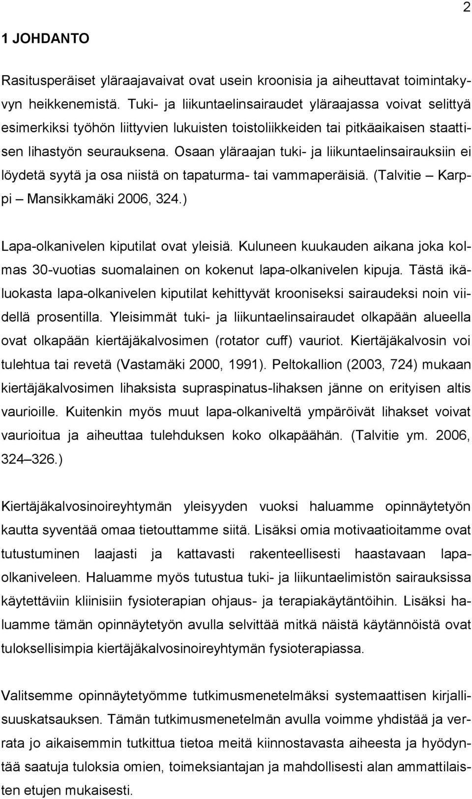 Osaan yläraajan tuki- ja liikuntaelinsairauksiin ei löydetä syytä ja osa niistä on tapaturma- tai vammaperäisiä. (Talvitie Karppi Mansikkamäki 2006, 324.) Lapa-olkanivelen kiputilat ovat yleisiä.