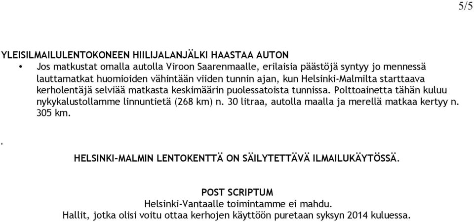 Polttoainetta tähän kuluu nykykalustollamme linnuntietä (268 km) n. 30 litraa, autolla maalla ja merellä matkaa kertyy n. 305 km.