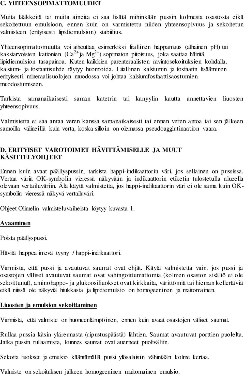 Yhteensopimattomuutta voi aiheuttaa esimerkiksi liiallinen happamuus (alhainen ph) tai kaksiarvoisten kationien (Ca 2+ ja Mg 2+ ) sopimaton pitoisuus, joka saattaa häiritä lipidiemulsion tasapainoa.