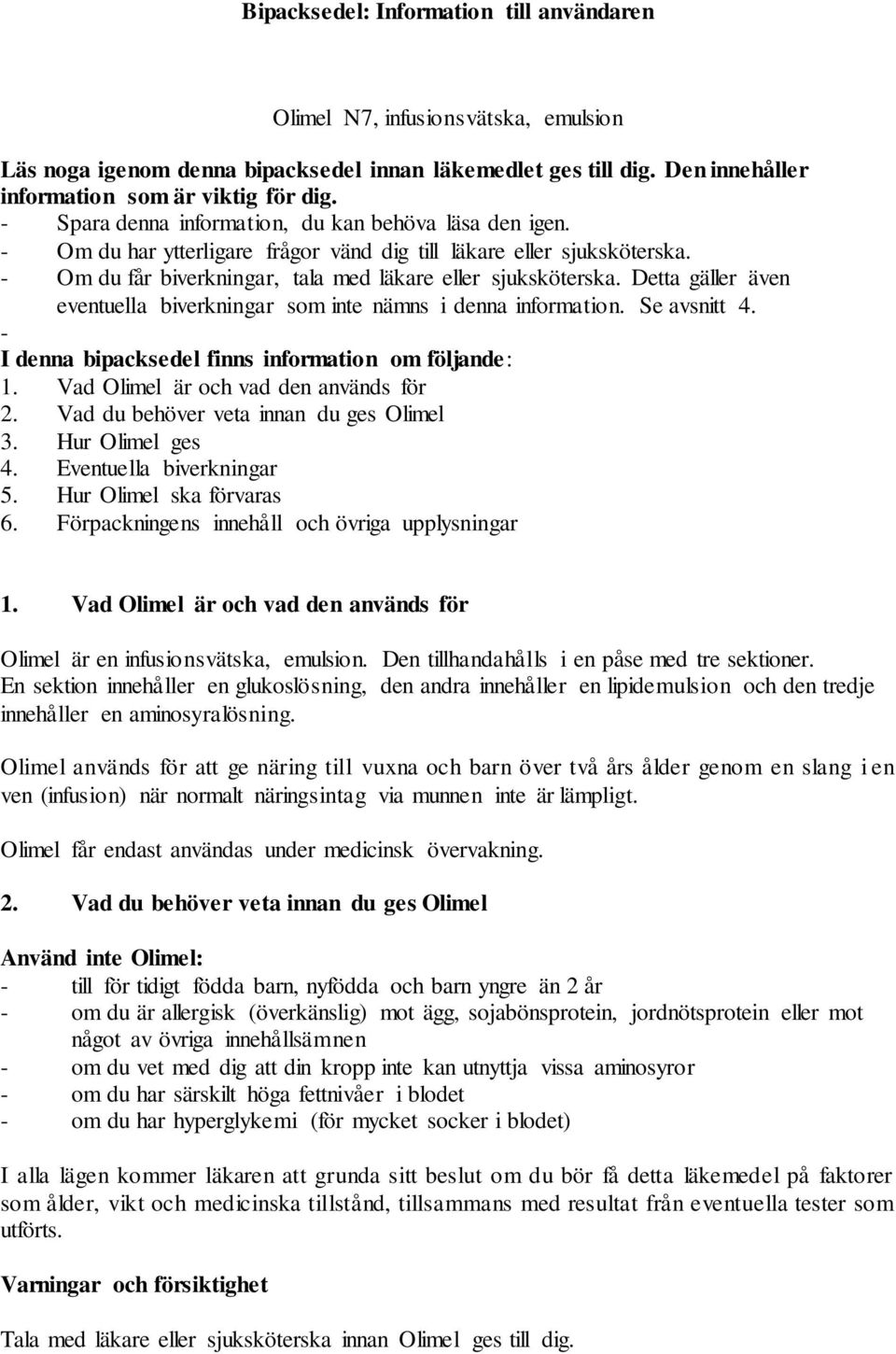 Detta gäller även eventuella biverkningar som inte nämns i denna information. Se avsnitt 4. - I denna bipacksedel finns information om följande: 1. Vad Olimel är och vad den används för 2.