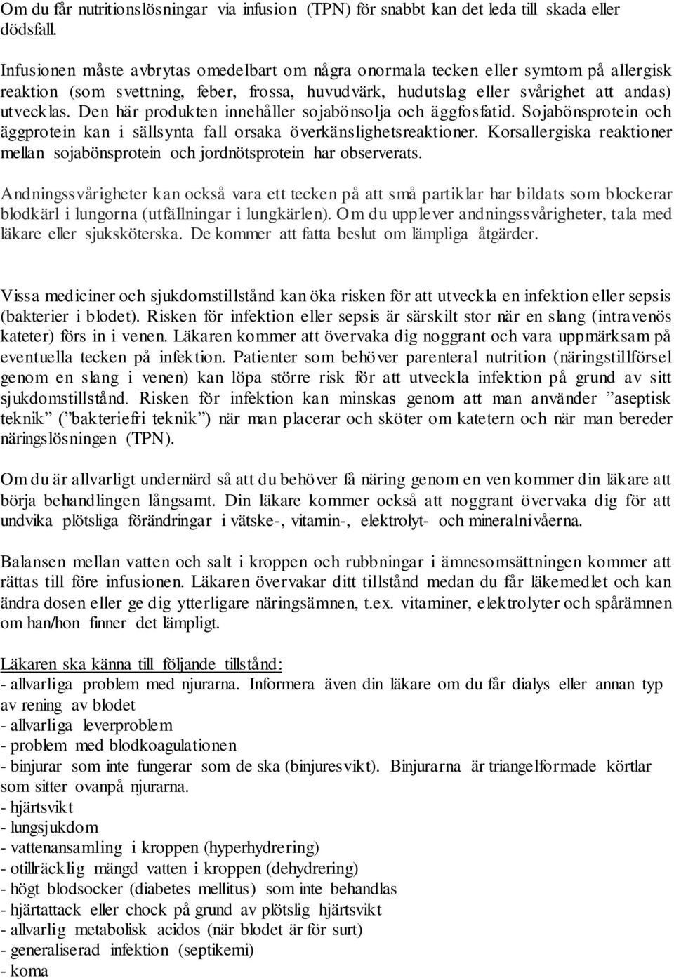 Den här produkten innehåller sojabönsolja och äggfosfatid. Sojabönsprotein och äggprotein kan i sällsynta fall orsaka överkänslighetsreaktioner.