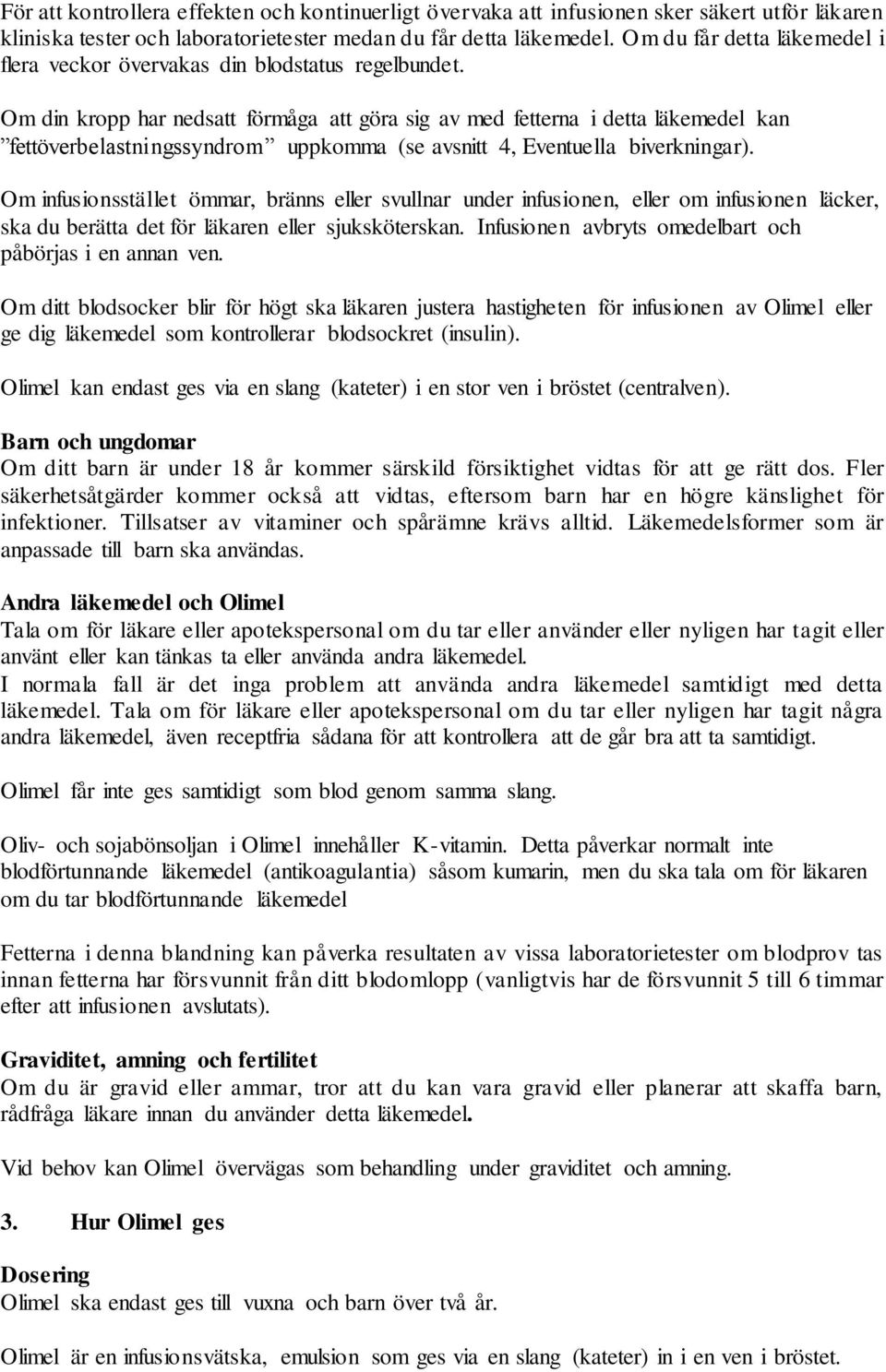 Om din kropp har nedsatt förmåga att göra sig av med fetterna i detta läkemedel kan fettöverbelastningssyndrom uppkomma (se avsnitt 4, Eventuella biverkningar).