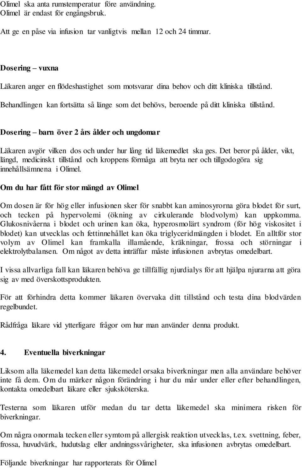 Dosering barn över 2 års ålder och ungdomar Läkaren avgör vilken dos och under hur lång tid läkemedlet ska ges.