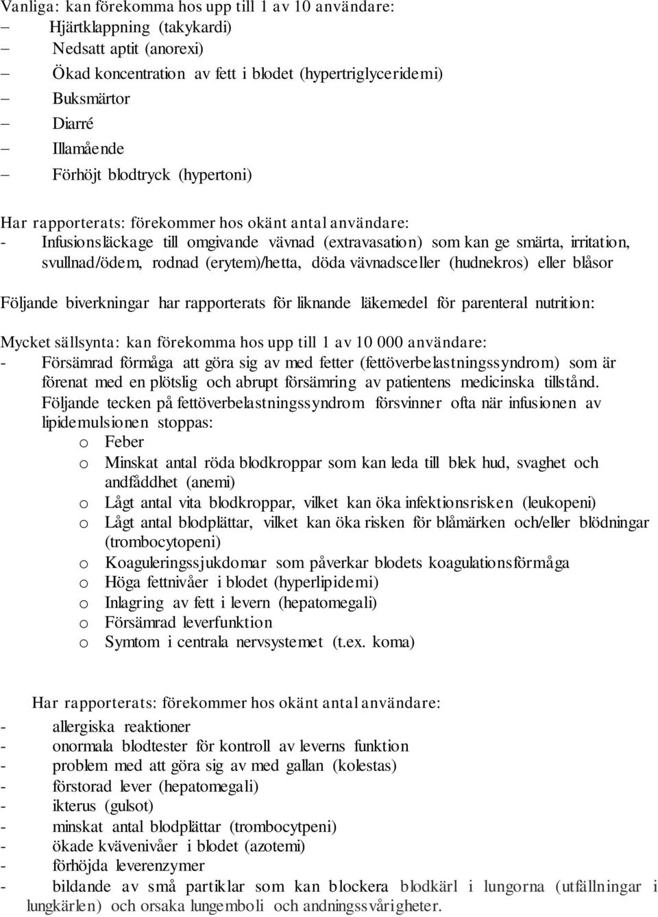(erytem)/hetta, döda vävnadsceller (hudnekros) eller blåsor Följande biverkningar har rapporterats för liknande läkemedel för parenteral nutrition: Mycket sällsynta: kan förekomma hos upp till 1 av