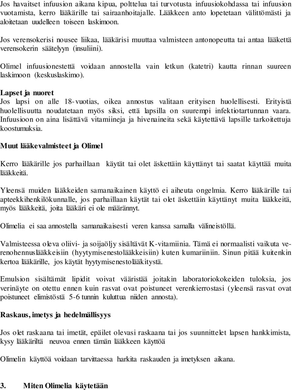 Jos verensokerisi nousee liikaa, lääkärisi muuttaa valmisteen antonopeutta tai antaa lääkettä verensokerin säätelyyn (insuliini).