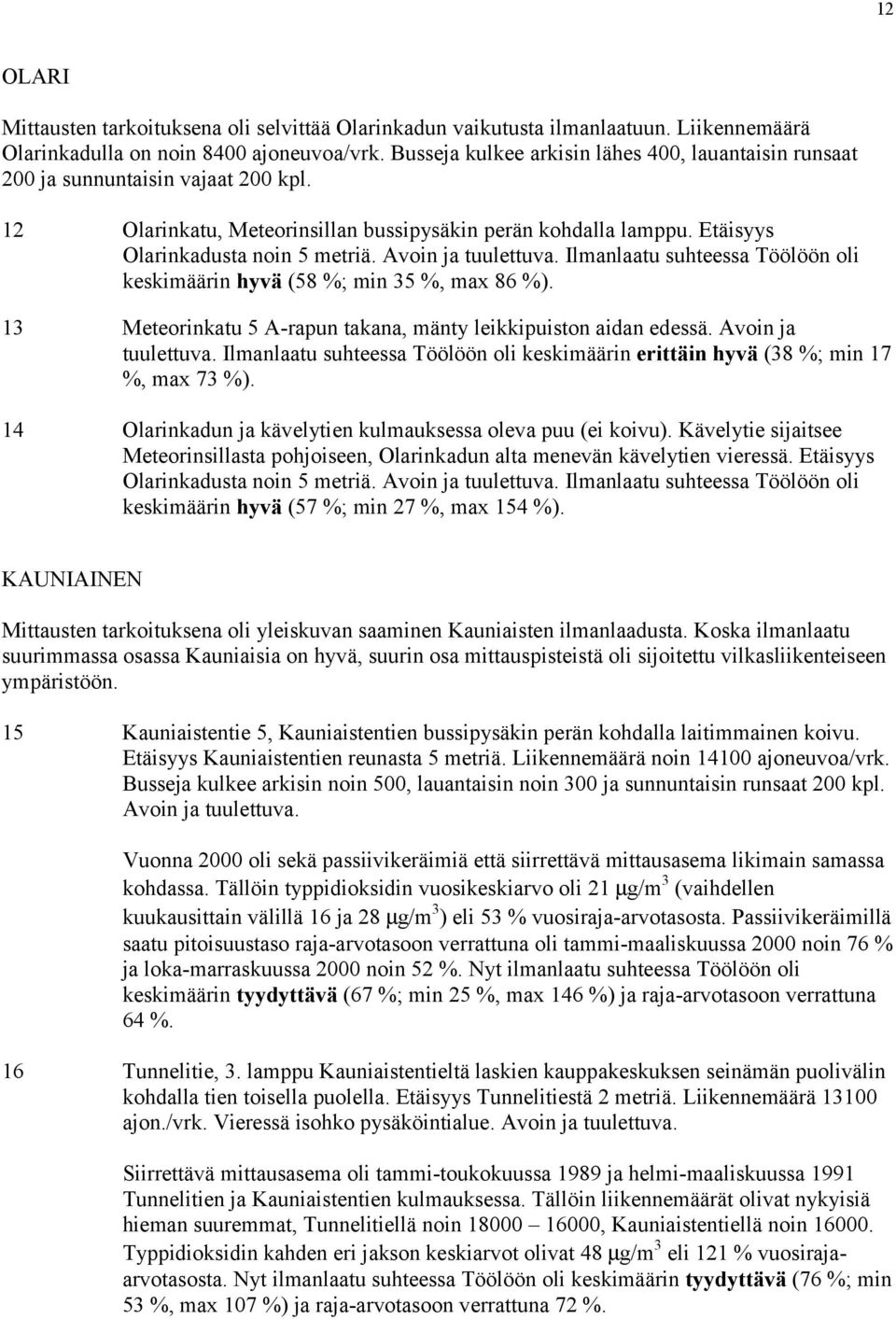 Avoin ja tuulettuva. Ilmanlaatu suhteessa Töölöön oli keskimäärin hyvä (58 %; min 35 %, max 86 %). 13 Meteorinkatu 5 A-rapun takana, mänty leikkipuiston aidan edessä. Avoin ja tuulettuva.