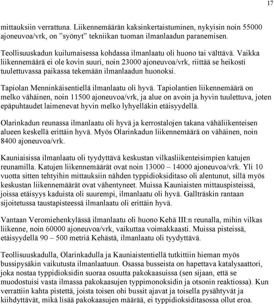 Vaikka liikennemäärä ei ole kovin suuri, noin 23000 ajoneuvoa/vrk, riittää se heikosti tuulettuvassa paikassa tekemään ilmanlaadun huonoksi. Tapiolan Menninkäisentiellä ilmanlaatu oli hyvä.