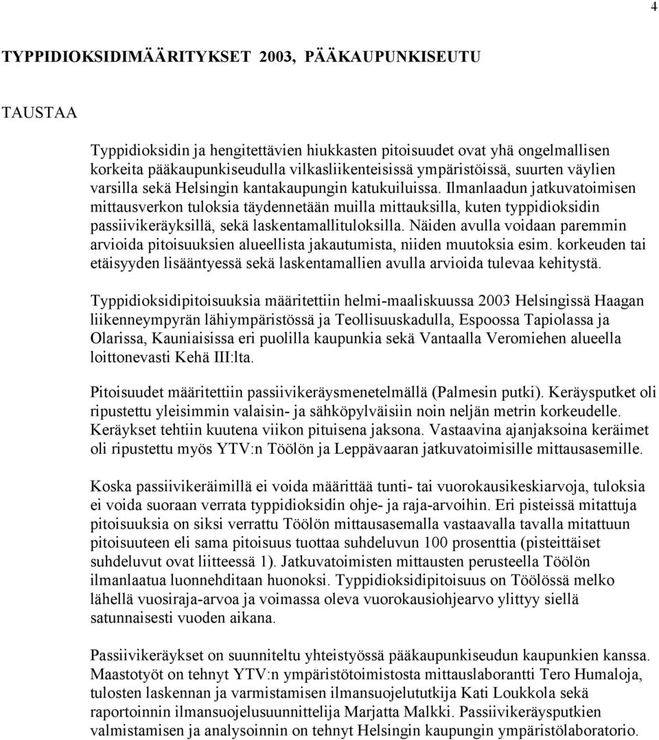 Ilmanlaadun jatkuvatoimisen mittausverkon tuloksia täydennetään muilla mittauksilla, kuten typpidioksidin passiivikeräyksillä, sekä laskentamallituloksilla.