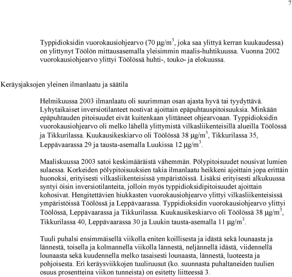 Lyhytaikaiset inversiotilanteet nostivat ajoittain epäpuhtauspitoisuuksia. Minkään epäpuhtauden pitoisuudet eivät kuitenkaan ylittäneet ohjearvoaan.