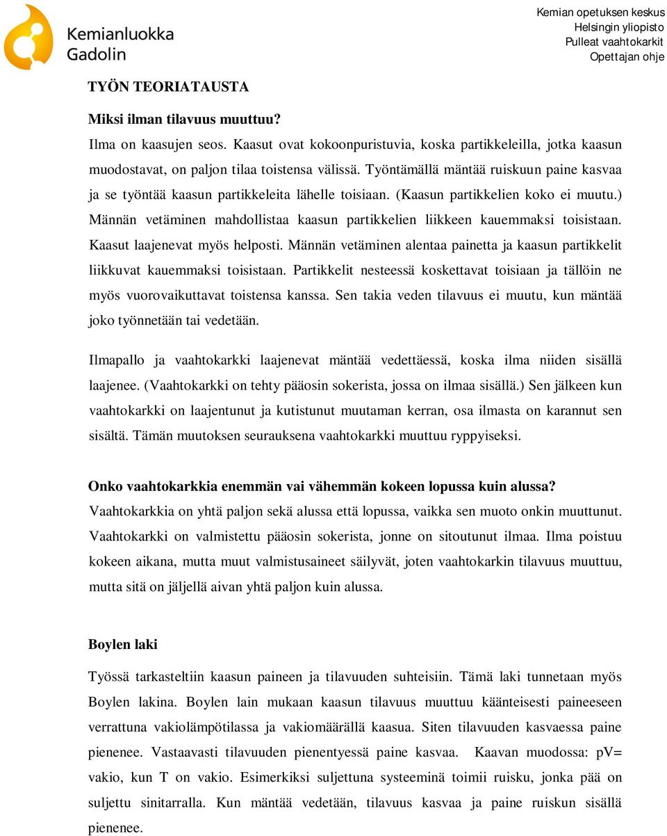 ) Männän vetäminen mahdollistaa kaasun partikkelien liikkeen kauemmaksi toisistaan. Kaasut laajenevat myös helposti.