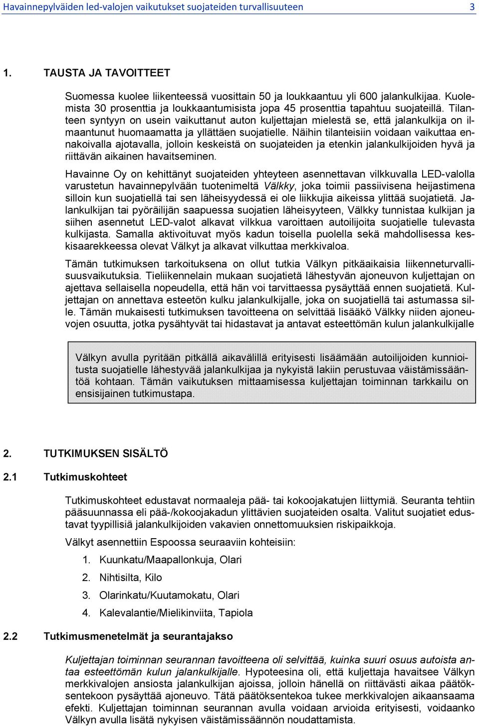 Tilanteen syntyyn on usein vaikuttanut auton kuljettajan mielestä se, että jalankulkija on ilmaantunut huomaamatta ja yllättäen suojatielle.