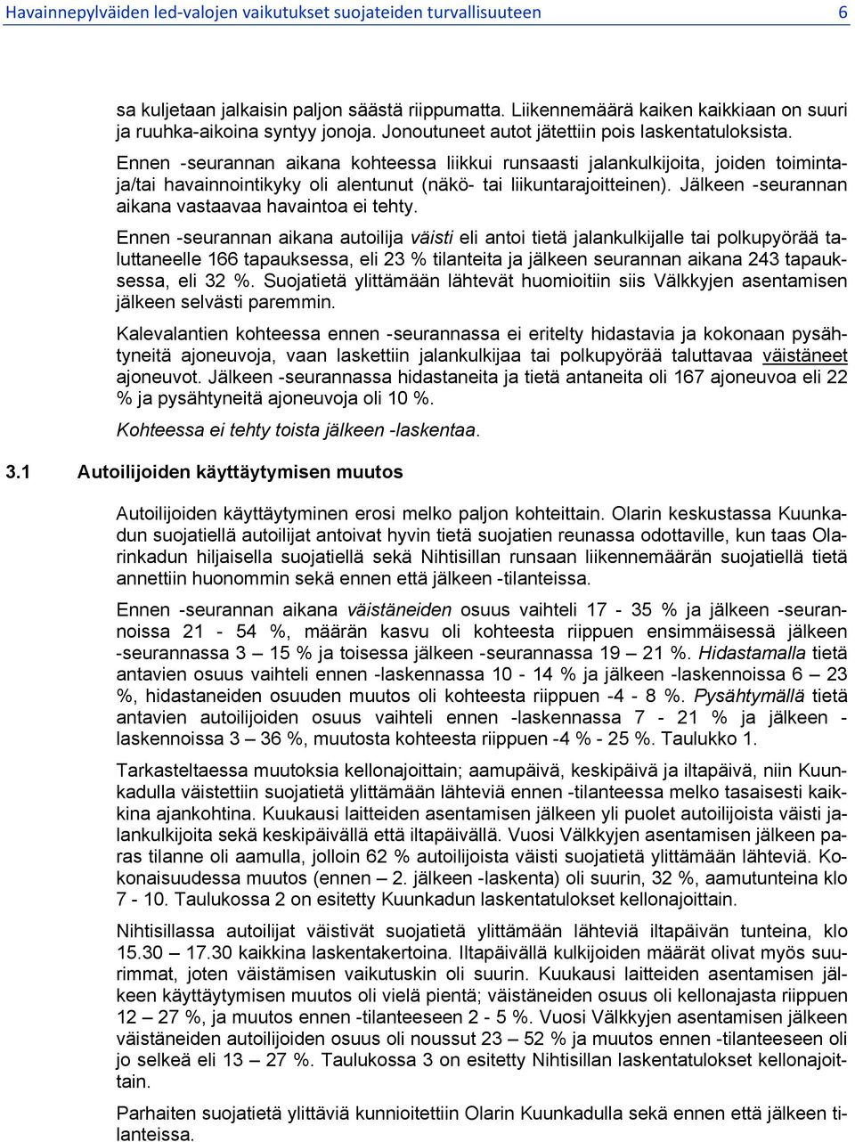 Ennen -seurannan aikana kohteessa liikkui runsaasti jalankulkijoita, joiden toimintaja/tai havainnointikyky oli alentunut (näkö- tai liikuntarajoitteinen).