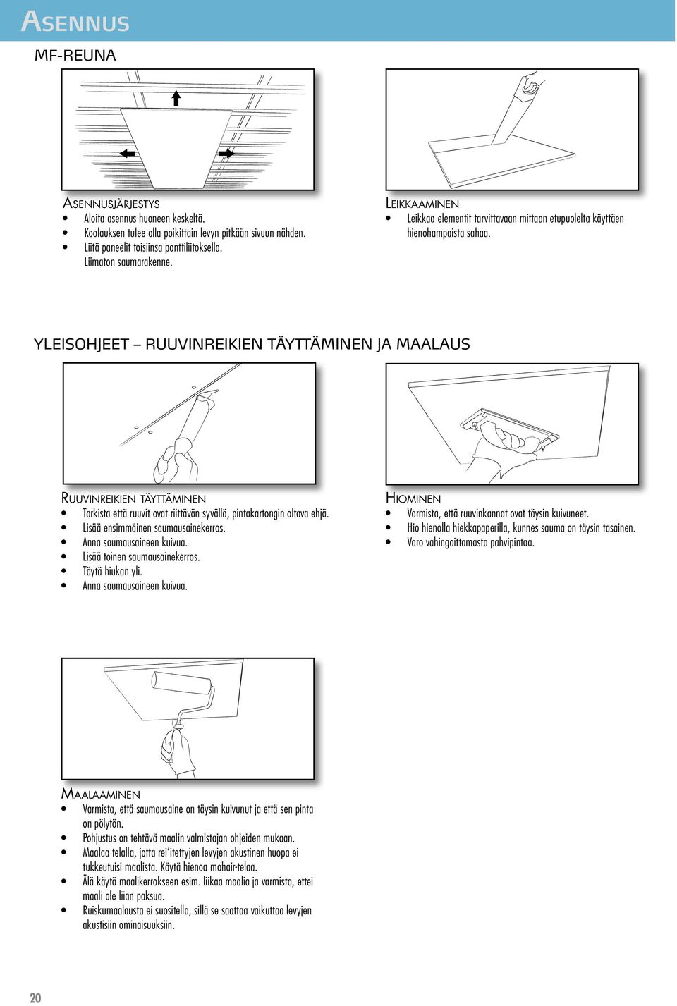 YLEISOHJEET RUUVINREIKIEN TÄYTTÄMINEN JA MAALAUS Ruuvinreikien Maalaaminen 20 täyttäminen Tarkista että ruuvit ovat riittävän syvällä, pintakartongin oltava ehjä. Lisää ensimmäinen saumausainekerros.