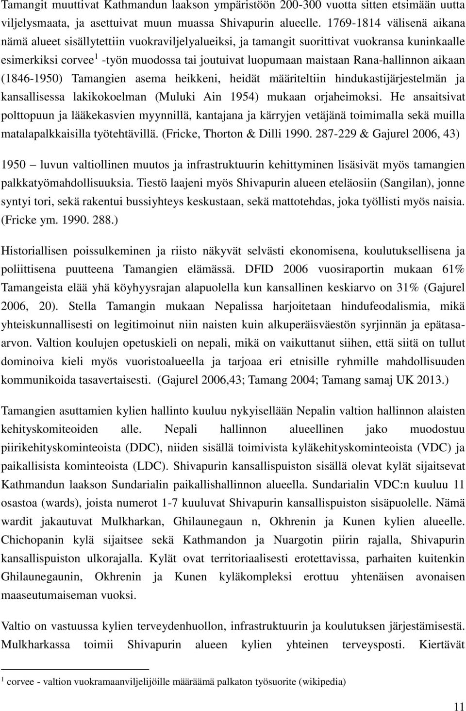 Rana-hallinnon aikaan (1846-1950) Tamangien asema heikkeni, heidät määriteltiin hindukastijärjestelmän ja kansallisessa lakikokoelman (Muluki Ain 1954) mukaan orjaheimoksi.