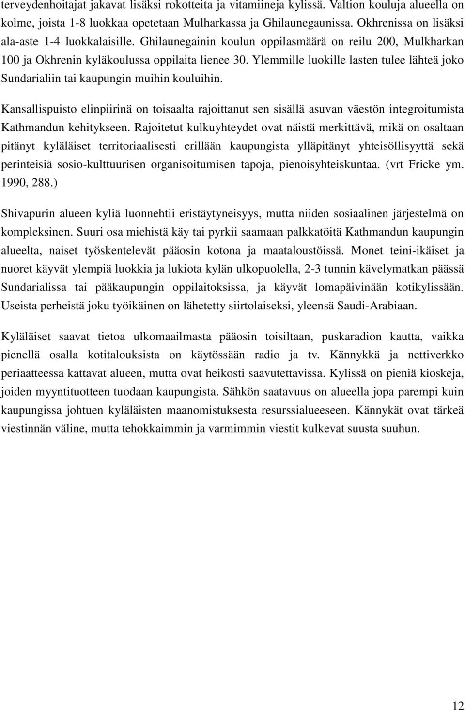 Ylemmille luokille lasten tulee lähteä joko Sundarialiin tai kaupungin muihin kouluihin.