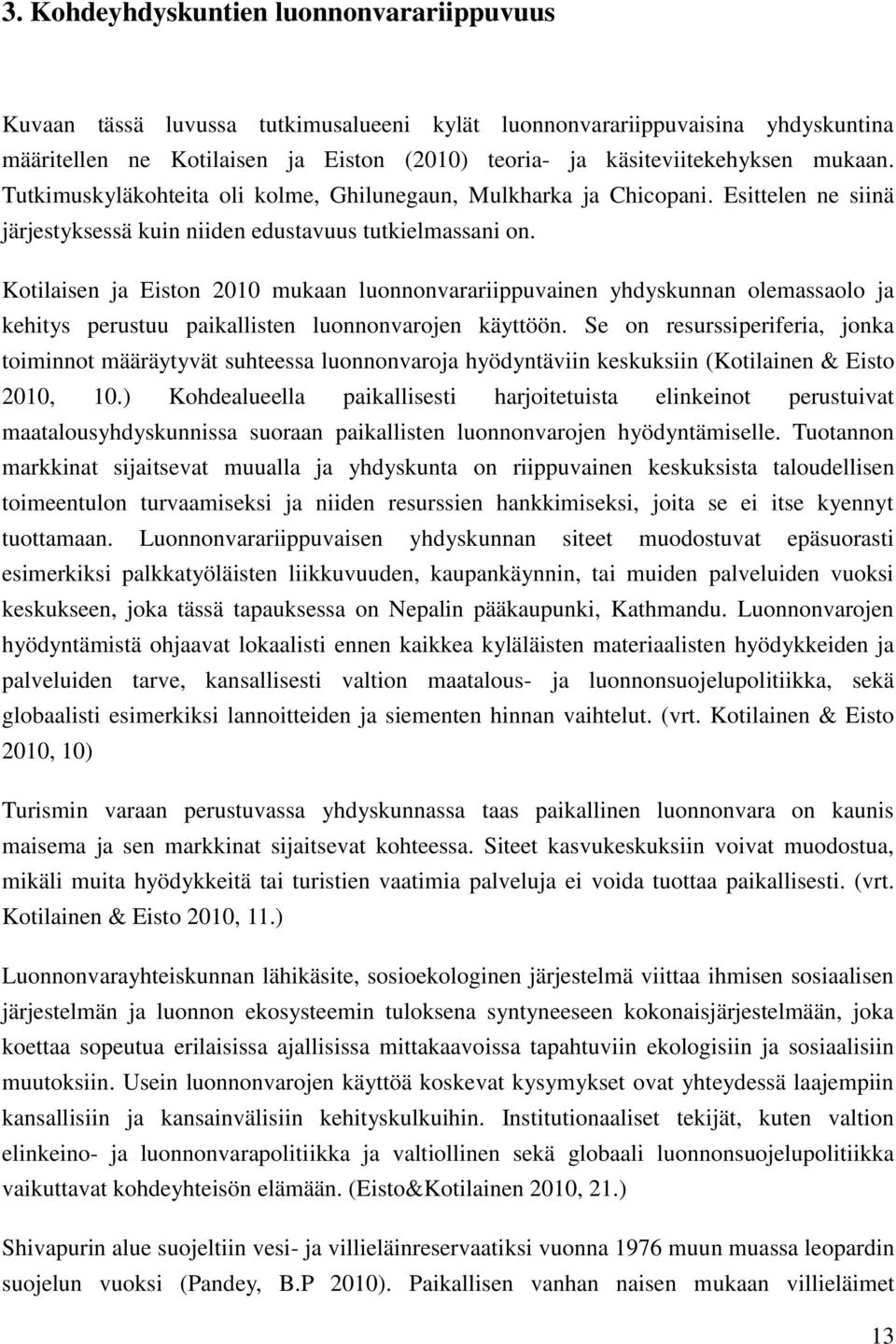 Kotilaisen ja Eiston 2010 mukaan luonnonvarariippuvainen yhdyskunnan olemassaolo ja kehitys perustuu paikallisten luonnonvarojen käyttöön.