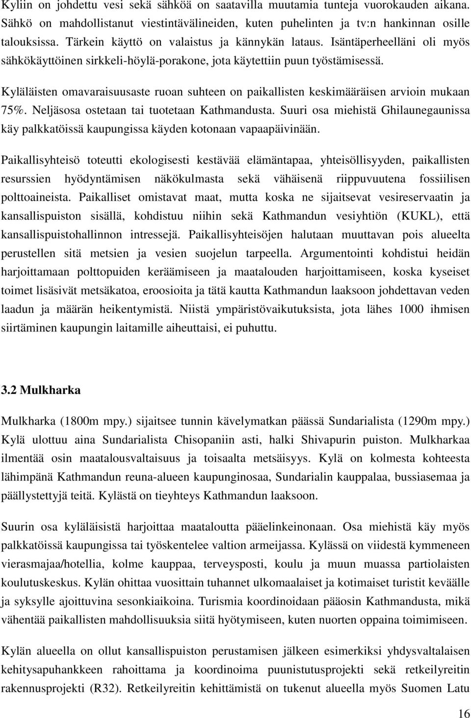 Kyläläisten omavaraisuusaste ruoan suhteen on paikallisten keskimääräisen arvioin mukaan 75%. Neljäsosa ostetaan tai tuotetaan Kathmandusta.
