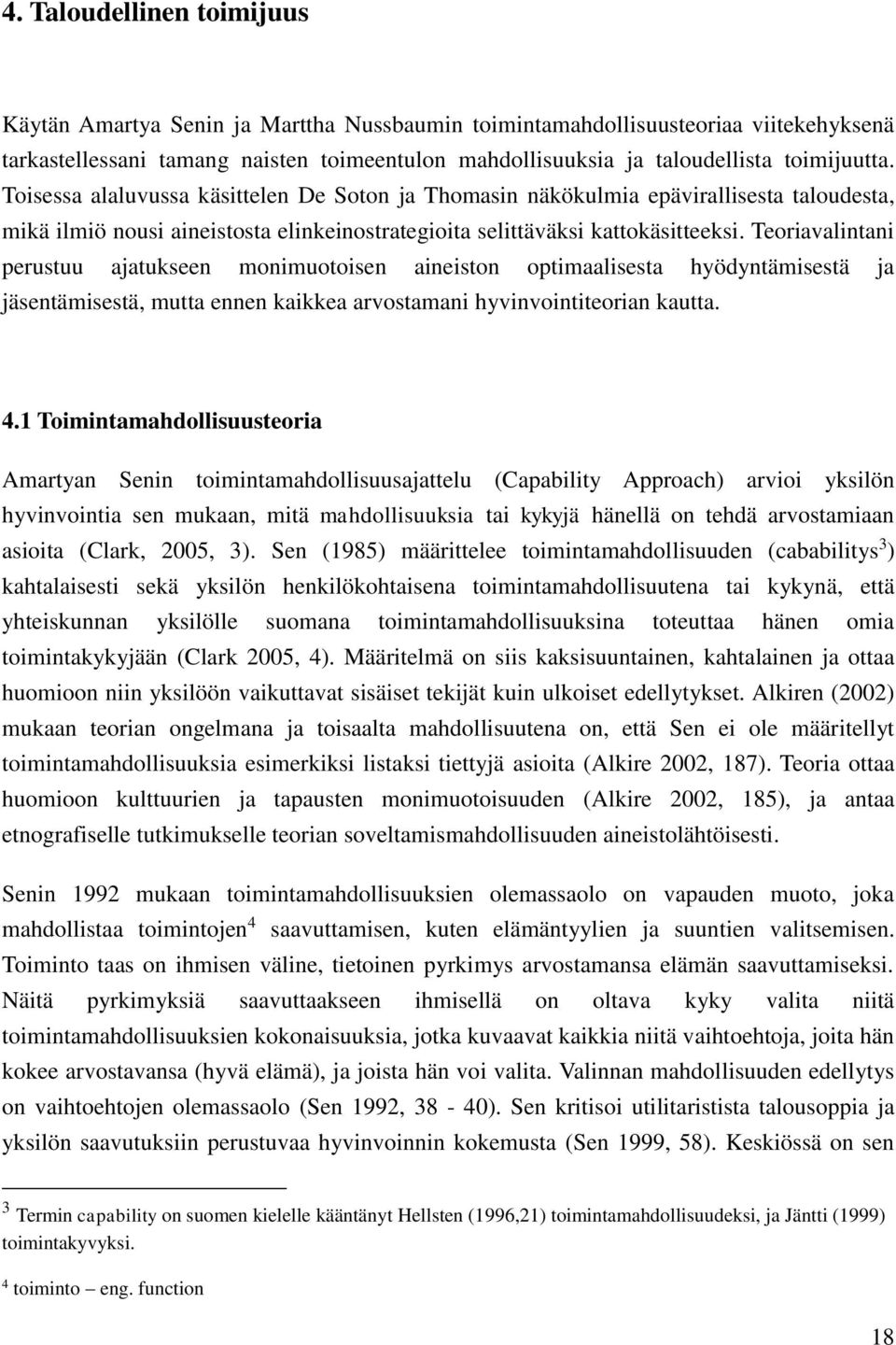 Teoriavalintani perustuu ajatukseen monimuotoisen aineiston optimaalisesta hyödyntämisestä ja jäsentämisestä, mutta ennen kaikkea arvostamani hyvinvointiteorian kautta. 4.