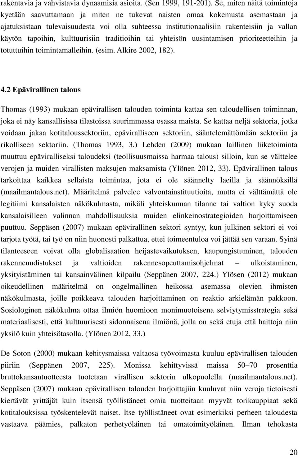 käytön tapoihin, kulttuurisiin traditioihin tai yhteisön uusintamisen prioriteetteihin ja totuttuihin toimintamalleihin. (esim. Alkire 2002, 182). 4.