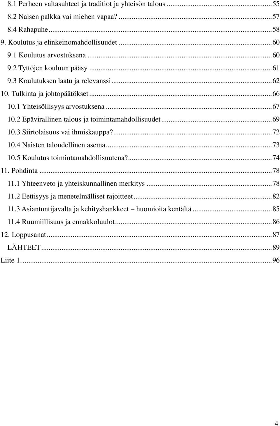 2 Epävirallinen talous ja toimintamahdollisuudet... 69 10.3 Siirtolaisuus vai ihmiskauppa?... 72 10.4 Naisten taloudellinen asema... 73 10.5 Koulutus toimintamahdollisuutena?... 74 11. Pohdinta.