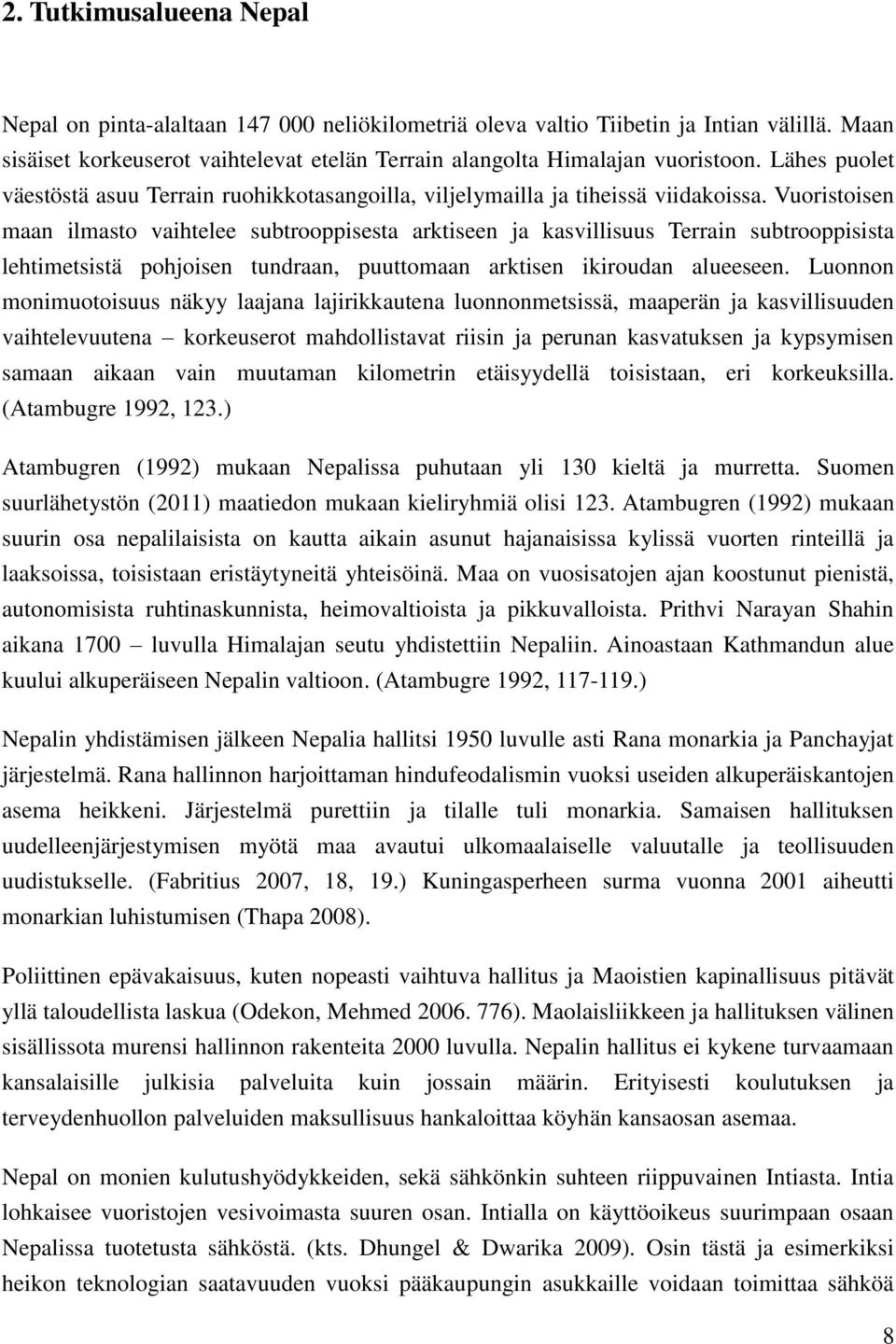 Vuoristoisen maan ilmasto vaihtelee subtrooppisesta arktiseen ja kasvillisuus Terrain subtrooppisista lehtimetsistä pohjoisen tundraan, puuttomaan arktisen ikiroudan alueeseen.