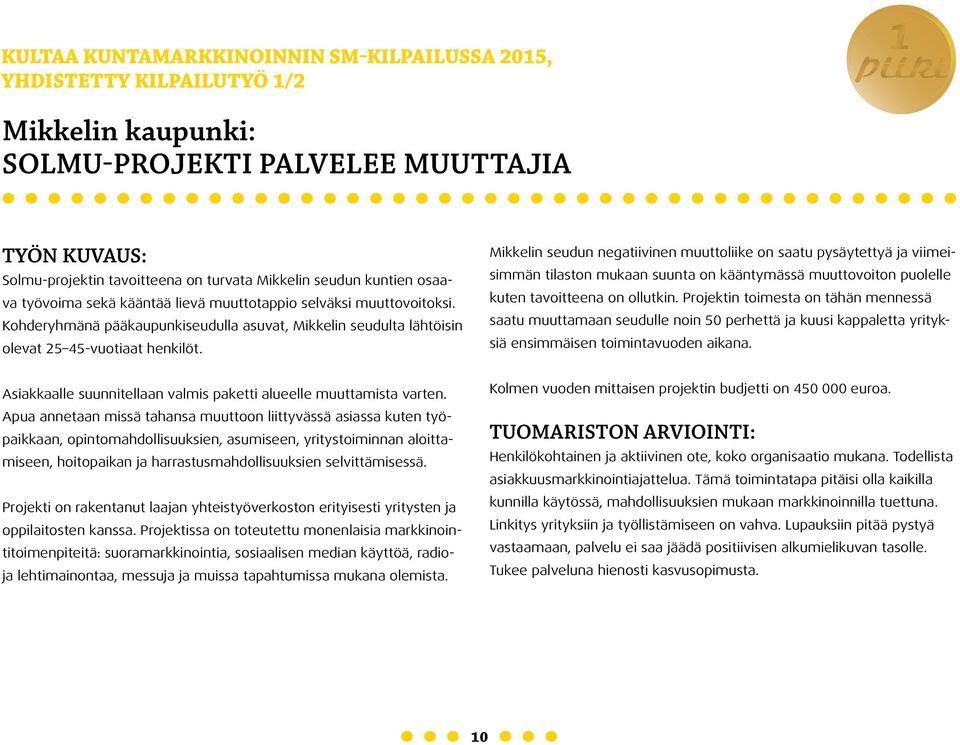Mikkelin seudun negatiivinen muuttoliike on saatu pysäytettyä ja viimeisimmän tilaston mukaan suunta on kääntymässä muuttovoiton puolelle kuten tavoitteena on ollutkin.
